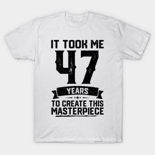 It Took Me 47 Years To Create This Masterpiece 47th Birthday T-Shirt